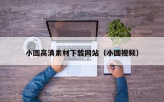 大连小圆高清素材下载网站（小圆视频）