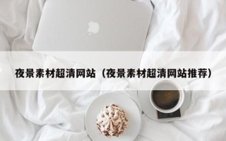 大连夜景素材超清网站（夜景素材超清网站推荐）