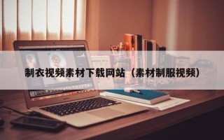 大连制衣视频素材下载网站（素材制服视频）